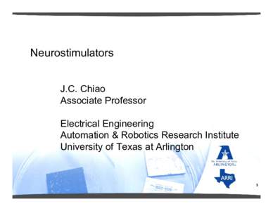 Neurostimulators J.C. Chiao Associate Professor Electrical Engineering Automation & Robotics Research Institute University of Texas at Arlington