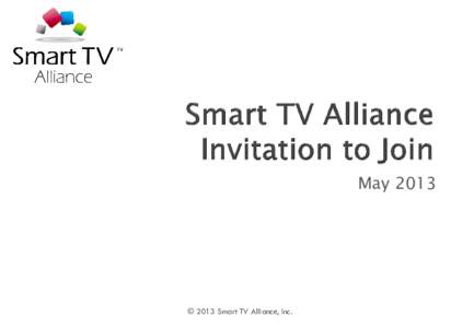 May 2013  © 2013 Smart TV Alliance, Inc. • •