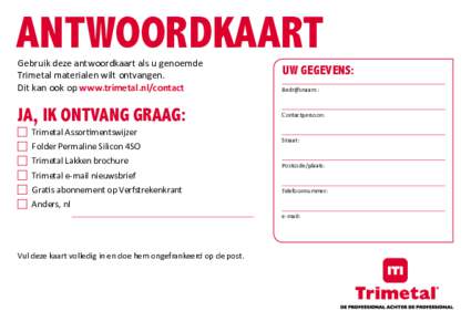 ANTWOORDKAART Gebruik deze antwoordkaart als u genoemde Trimetal materialen wilt ontvangen. Dit kan ook op www.trimetal.nl/contact  JA, IK ONTVANG GRAAG: