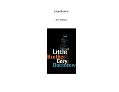 Little Brother Cory Doctorow Copyright © Cory Doctorow, 2008 This book is distributed under a Creative Commons AttributionNonCommercial-ShareAlike 3.0 license. That means: You are free: