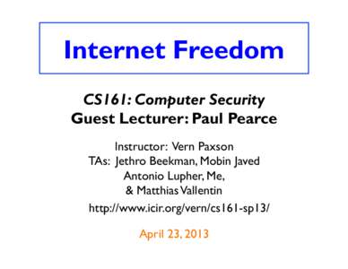 Internet Freedom CS161: Computer Security Guest Lecturer: Paul Pearce Instructor: Vern Paxson TAs: Jethro Beekman, Mobin Javed Antonio Lupher, Me,