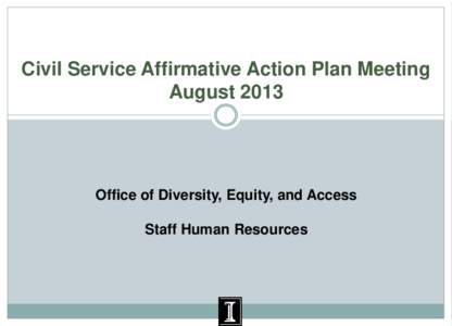 Civil Service Affirmative Action Plan Meeting August 2013 Office of Diversity, Equity, and Access Staff Human Resources