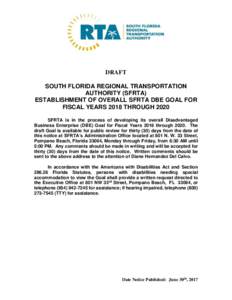 DRAFT SOUTH FLORIDA REGIONAL TRANSPORTATION AUTHORITY (SFRTA) ESTABLISHMENT OF OVERALL SFRTA DBE GOAL FOR FISCAL YEARS 2018 THROUGH 2020 SFRTA is in the process of developing its overall Disadvantaged