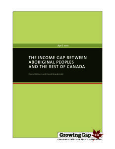 April[removed]THE INCOME GAP BETWEEN ABORIGINAL PEOPLES AND THE REST OF CANADA Daniel Wilson and David Macdonald