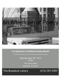 An Afternoon of Poetry  In Celebration of National Poetry Month The Braddock Library is proud to present an Afternoon of Poetry.  Saturday April 30th, 2011