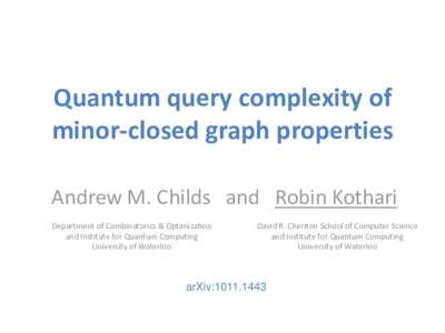 Quantum query complexity of minor-closed graph properties Andrew M. Childs and Robin Kothari Department of Combinatorics & Optimization and Institute for Quantum Computing University of Waterloo
