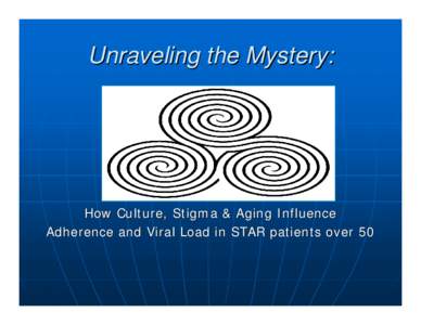 Unraveling the Mystery:  How Culture, Stigma & Aging Influence Adherence and Viral Load in STAR patients over 50  Providing HIV care to
