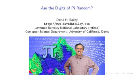 Are the Digits of Pi Random? David H. Bailey http://www.davidhbailey.com Lawrence Berkeley National Laboratory (retired) Computer Science Department, University of California, Davis