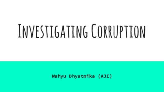 Investigating Corruption Wahyu Dhyatmika (AJI) Where do you start? Meet Ratu Atut Chosiyah,