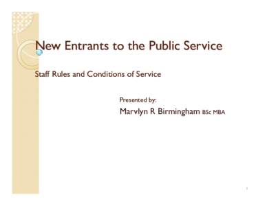 New Entrants to the Public Service Staff Rules and Conditions of Service Presented by: Marvlyn R Birmingham BSc MBA