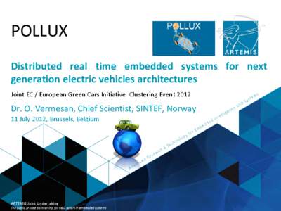 POLLUX Distributed real time embedded systems for next generation electric vehicles architectures Joint EC / European Green Cars Initiative Clustering EventDr. O. Vermesan, Chief Scientist, SINTEF, Norway