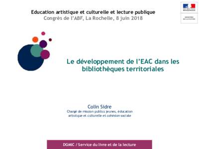 J Education artistique et culturelle et lecture publique Congrès de l’ABF, La Rochelle, 8 juin 2018 Le développement de l’EAC dans les bibliothèques territoriales