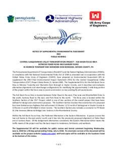 NOTICE OF SUPPLEMENTAL ENVIRONMENTAL ASSESSMENT AND PUBLIC HEARING CENTRAL SUSQUEHANNA VALLEY TRANSPORTATION PROJECT – ASH BASIN FOCUS AREA BETWEEN FISHER ROAD AND SUNBURY ROAD IN MONROE TOWNSHIP AND SHAMOKIN DAM BOROU