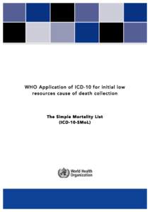 WHO Application of ICD-10 for initial low resources cause of death collection The Simple Mortality List (ICD-10-SMoL) 	
  