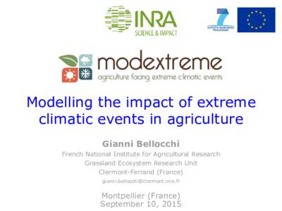 Modelling the impact of extreme climatic events in agriculture Gianni Bellocchi French National Institute for Agricultural Research Grassland Ecosystem Research Unit Clermont-Ferrand (France)