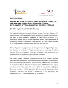 Joint News Release  SINGAPORE TO DEVELOP CAPABILITIES IN PUBLIC-PRIVATE PARTNERSHIP INFRASTRUCTURE PROJECTS FOR GOVERNMENT OFFICIALS IN CITY OF DANANG, VIET NAM City of Danang, Viet Nam, 17 JulyThursday)