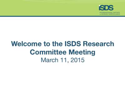 Welcome to the ISDS Research Committee Meeting  March 11, 2015 Agenda
 • 