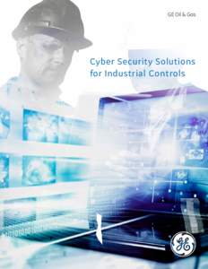 GE Oil & Gas  Cyber Security Solutions for Industrial Controls  OVERVIEW