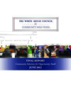 THE WHITE HOUSE COUNCIL for COMMUNITY SOLUTIONS FINAL REPORT Community Solutions for Opportunity Youth