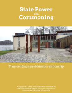 State Power and Commoning: Transcending a Problematic Relationship A Report on a Deep Dive Workshop convened by the Commons Strategies Group in cooperation with the Heinrich Böll Foundation By David Bollier1