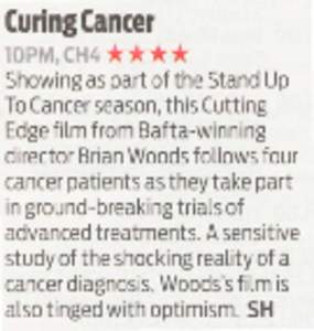Curing Cancer 10PM,CH4 **** Showing as part of the Stand Up To Cancer season, this Cutting Edge film from Bafta-winning director Brian Woods follows four