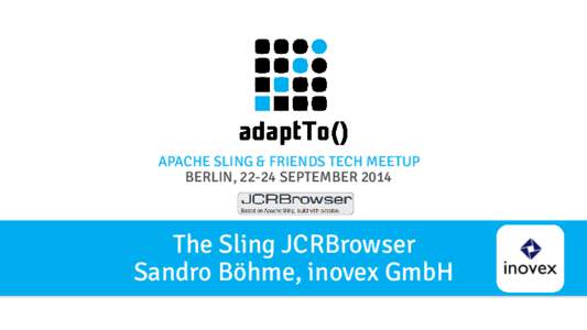 APACHE SLING & FRIENDS TECH MEETUP BERLIN, 22-24 SEPTEMBER 2014 The Sling JCRBrowser Sandro Böhme, inovex GmbH