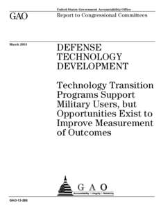 GAO[removed], DEFENSE TECHNOLOGY DEVELOPMENT: Technology Transition Programs Support Military Users, but Opportunities Exist to Improve Measurement of Outcomes