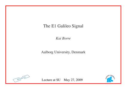 The E1 Galileo Signal Kai Borre Aalborg University, Denmark  Lecture at SU May 27, 2009