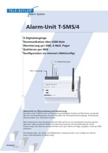 Alarm-Unit T-SMS/4 4 Digitaleingänge Kommunikation über GSM-Netz Alarmierung per SMS, E-Mail, Pager Quittieren per SMS Konfiguration via Internet (WebConfig)