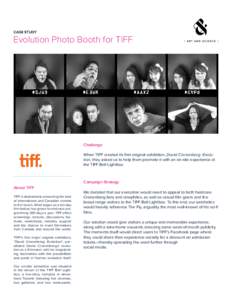 CASE STUDY  Evolution Photo Booth for TIFF Challenge When TIFF created its first original exhibition, David Cronenberg: Evolution, they asked us to help them promote it with an on-site experience at