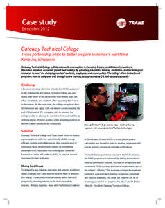 Case study December 2012 Gateway Technical College Trane partnership helps to better prepare tomorrow’s workforce Kenosha, Wisconsin