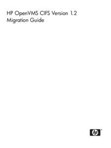 HP OpenVMS CIFS Version 1.2 Migration Guide © Copyright 2010 Hewlett-Packard Development Company, L.P. Confidential computer software. Valid license from HP required for possession, use or copying. Consistent with FAR 