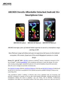ARCHOS Unveils Affordable Unlocked Android 3G+ Smartphone Line ARCHOS leverages years of Android tablet expertise to launch a smartphone range starting at $99 New Platinum range will allow end-users to experience full ac