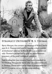 Barry Morgan, the current Archbishop of Wales, knew poet R. S. Thomas well and is running a short course at Gladstone’s Library in March 2013 to consider not only Thomas’s poems but to give an unpretentious summary o