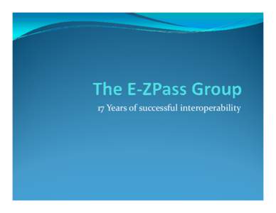 Microsoft PowerPoint - The E-ZPass Group and interoperability[removed]final.pptx