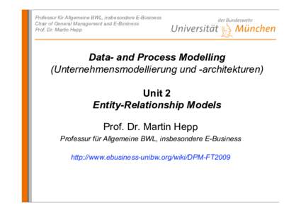 Professur für Allgemeine BWL, insbesondere E-Business Chair of General Management and E-Business Prof. Dr. Martin Hepp Data- and Process Modelling (Unternehmensmodellierung und -architekturen)