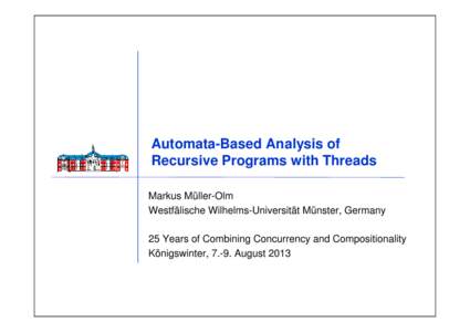 Automata-Based Analysis of Recursive Programs with Threads Markus Müller-Olm Westfälische Wilhelms-Universität Münster, Germany 25 Years of Combining Concurrency and Compositionality Königswinter, 7.-9. August 2013