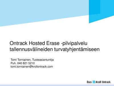 Ontrack Hosted Erase -pilvipalvelu tallennusvälineiden turvatyhjentämiseen Tomi Torniainen, Tuoteasiantuntija Puh 