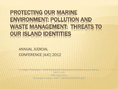 PROTECTING OUR MARINE ENVIRONMENT: POLLUTION AND WASTE MANAGEMENT: THREATS TO OUR ISLAND IDENTITIES ANNUAL JUDICIAL CONFERENCE [AJC] 2012