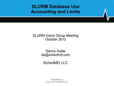 SLURM Database Use Accounting and Limits SLURM Users Group Meeting October 2012 Danny Auble