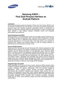 Samsung KNOX – First Dual Persona Interface on Android Platform Introduction: Hong Kong businesses aware the benefits of Bring Your Own Device (BYOD) such as increase of productivity and cost reduction, but security an
