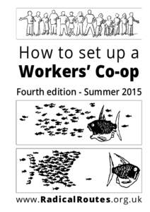 How to set up a Workers’ Co-op Fourth edition - Summer 2015 www.RadicalRoutes.org.uk