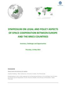 SYMPOSIUM ON LEGAL AND POLICY ASPECTS OF SPACE COOPERATION BETWEEN EUROPE AND THE BRICS COUNTRIES Inventory, Challenges and Opportunities  Thursday, 16 May 2013