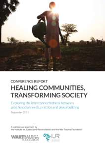 CONFERENCE REPORT  HEALING COMMUNITIES, TRANSFORMING SOCIETY Exploring the interconnectedness between psychosocial needs, practice and peacebuilding