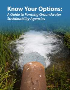 Know Your Options: A Guide to Forming Groundwater Sustainability Agencies Know Your Options: A Guide to Forming Groundwater