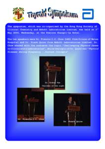 The symposium, which was co-organized by the Hong Kong Society of rd Clinical Chemistry and Abbott Laboratories Limited, was held on 3 May 2006, Wednesday, at the Kowloon Shangri-La Hotel. The two speakers were Dr. Franc