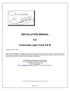 INSTALLATION MANUAL For Colonnade Light Track II & III Revised January 1, 2016 Note: Follow all directions for installation of the Colonnade Light Track in this instruction manual. Consult manufacturer if there are any q