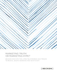 MARKETING TRUTH OR MARKETING HYPE? BECKON DIGS INTO THE LATEST BUZZWORDS AND TRENDS TO REVEAL WHAT’S WORKING AND WHAT’S NOT.  CONTENTS