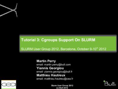 Tutorial 3: Cgroups Support On SLURM SLURM User Group 2012, Barcelona, October 9-10 th 2012 Martin Perry email: 