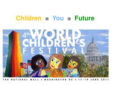 Children ■ You ■ Future  You are invited to join the world’s children at their World Festival “The encouragement of creativity from an early age is one of the best guarantees of growth in a healthy environment o